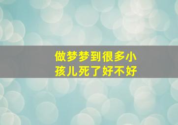 做梦梦到很多小孩儿死了好不好