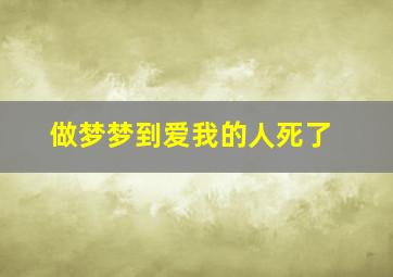 做梦梦到爱我的人死了