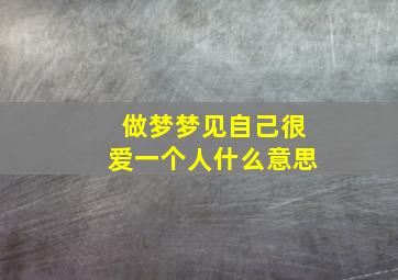 做梦梦见自己很爱一个人什么意思