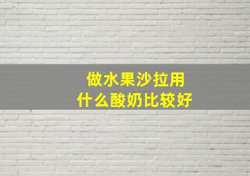 做水果沙拉用什么酸奶比较好