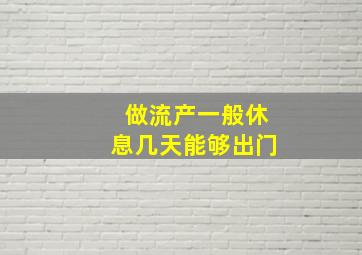 做流产一般休息几天能够出门