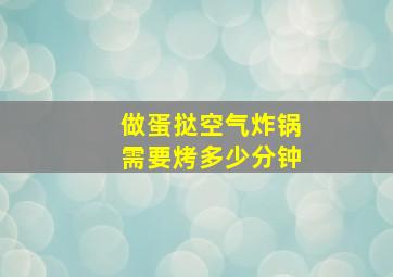 做蛋挞空气炸锅需要烤多少分钟