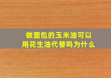 做面包的玉米油可以用花生油代替吗为什么