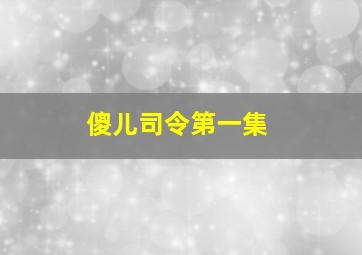 傻儿司令第一集