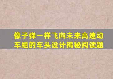 像子弹一样飞向未来高速动车组的车头设计揭秘阅读题