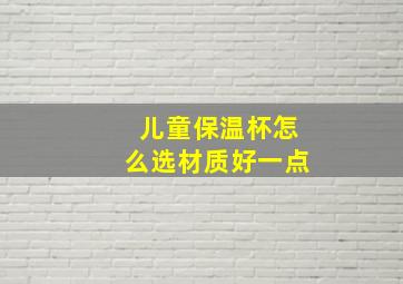 儿童保温杯怎么选材质好一点