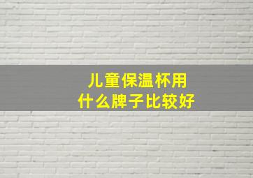 儿童保温杯用什么牌子比较好