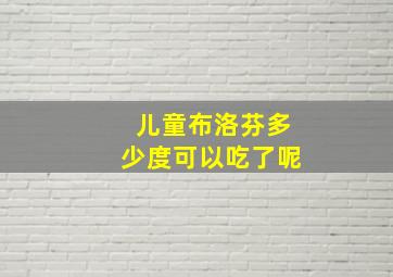 儿童布洛芬多少度可以吃了呢