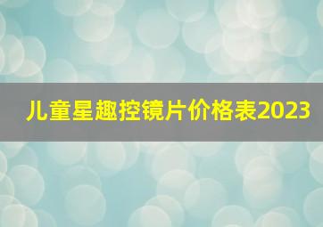 儿童星趣控镜片价格表2023