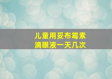 儿童用妥布霉素滴眼液一天几次