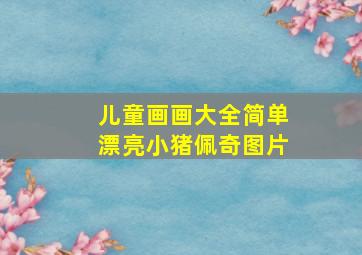 儿童画画大全简单漂亮小猪佩奇图片