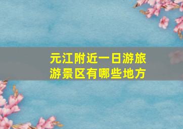 元江附近一日游旅游景区有哪些地方