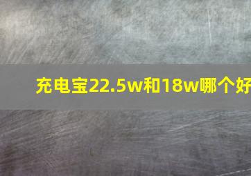 充电宝22.5w和18w哪个好