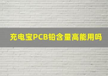 充电宝PCB铅含量高能用吗