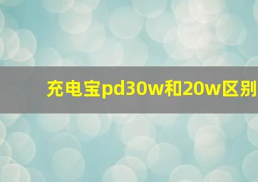 充电宝pd30w和20w区别