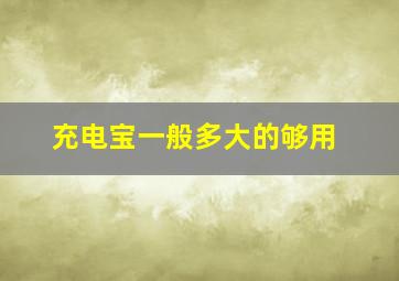 充电宝一般多大的够用