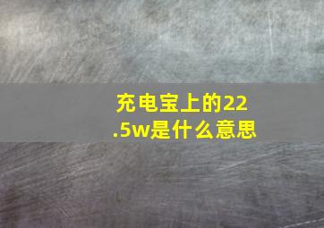 充电宝上的22.5w是什么意思