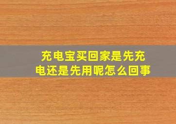 充电宝买回家是先充电还是先用呢怎么回事