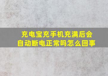 充电宝充手机充满后会自动断电正常吗怎么回事