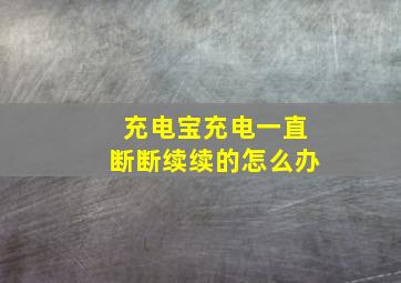 充电宝充电一直断断续续的怎么办