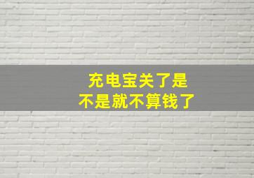 充电宝关了是不是就不算钱了