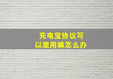 充电宝协议可以混用嘛怎么办