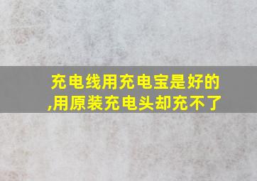 充电线用充电宝是好的,用原装充电头却充不了