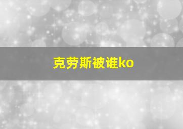 克劳斯被谁ko