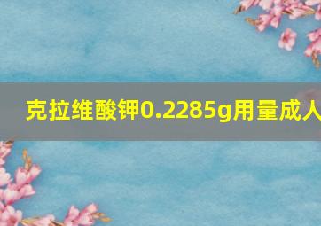 克拉维酸钾0.2285g用量成人