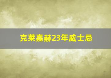 克莱嘉赫23年威士忌