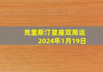 克里斯汀星座双周运2024年1月19日