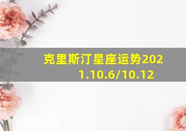 克里斯汀星座运势2021.10.6/10.12