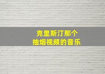 克里斯汀那个抽烟视频的音乐