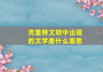 克里特文明中出现的文字是什么意思