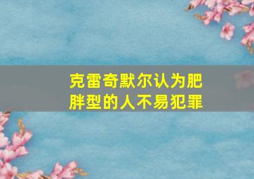 克雷奇默尔认为肥胖型的人不易犯罪