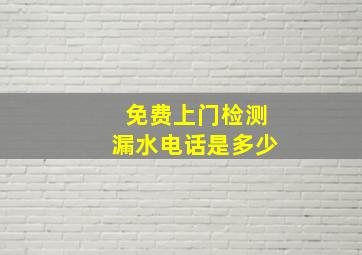 免费上门检测漏水电话是多少