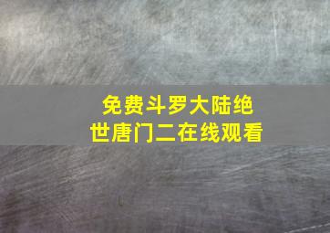 免费斗罗大陆绝世唐门二在线观看