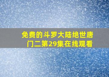 免费的斗罗大陆绝世唐门二第29集在线观看