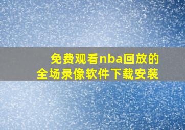 免费观看nba回放的全场录像软件下载安装