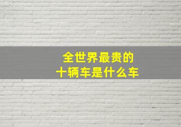 全世界最贵的十辆车是什么车