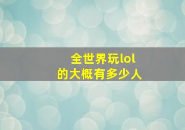 全世界玩lol的大概有多少人