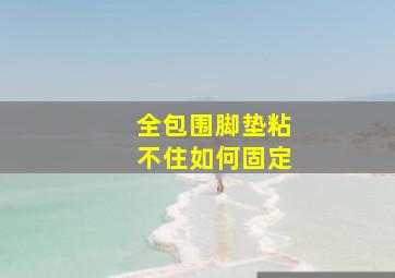 全包围脚垫粘不住如何固定