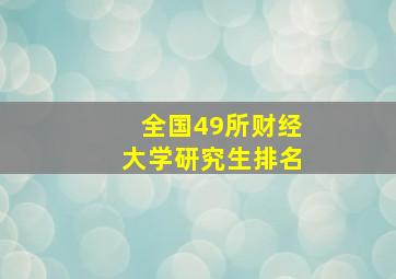 全国49所财经大学研究生排名