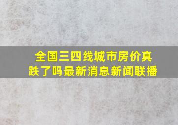 全国三四线城市房价真跌了吗最新消息新闻联播