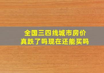 全国三四线城市房价真跌了吗现在还能买吗