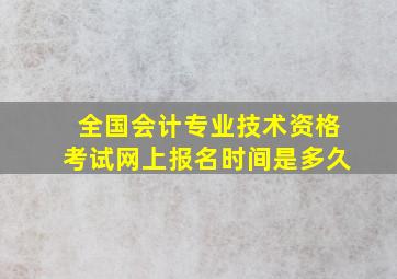 全国会计专业技术资格考试网上报名时间是多久