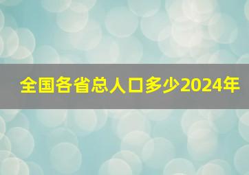 全国各省总人口多少2024年