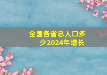 全国各省总人口多少2024年增长