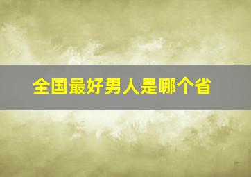 全国最好男人是哪个省