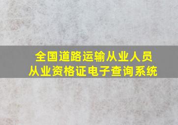 全国道路运输从业人员从业资格证电子查询系统